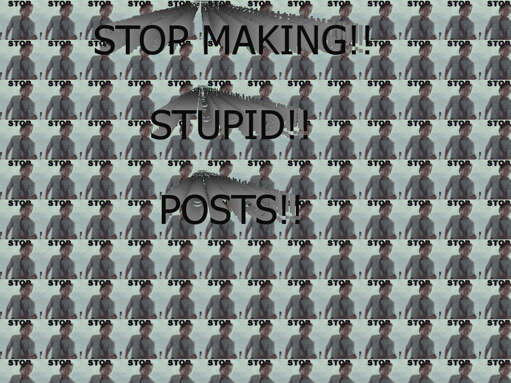 stopmakingstupidposts