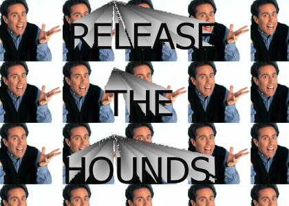 RELEASE THE HOUNDS!