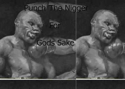Punch The Niggers for god sakes. part 2 Punch The Niggers for god sakes. part 2