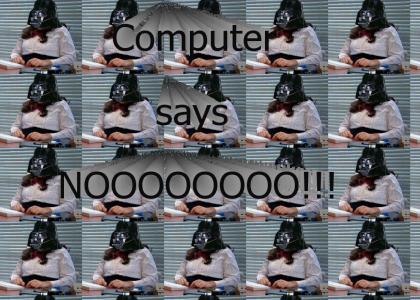 Computer says NOOOOOOOOOOOOOO!!!