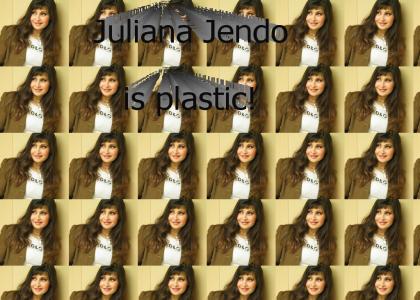 Juliana Jendo is plastic!
