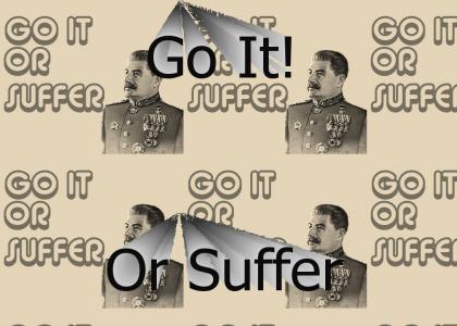 Go It! Or Suffer!