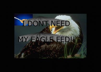 I don't need my eagle fed!