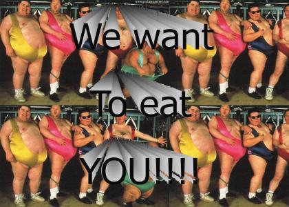We want to eat you!