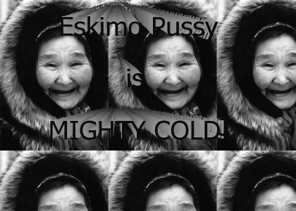 Eskimo P***y is Mighty COLD!