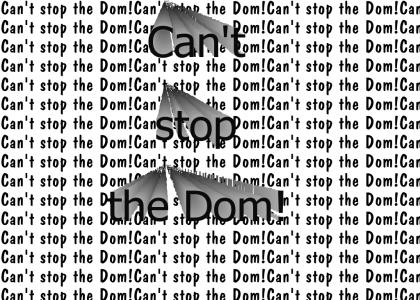Can't stop the Dom!