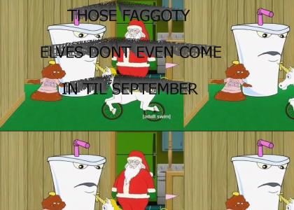 Those faggoty elves don't even come in 'til September