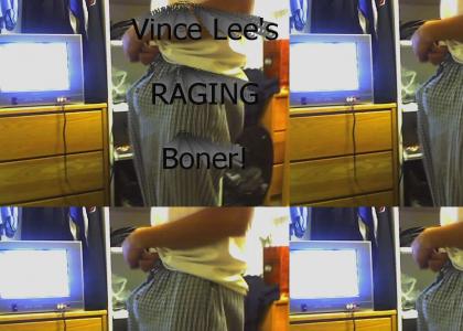 Vince Lee's Raging Boner!