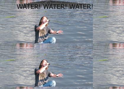 WATER! WATER! WATER!