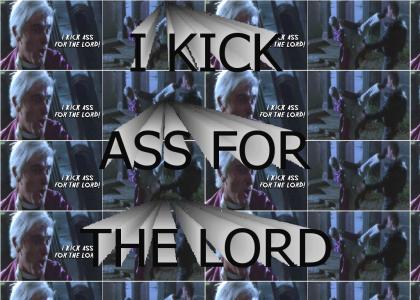 I KICK ASS FOR THE LORD!