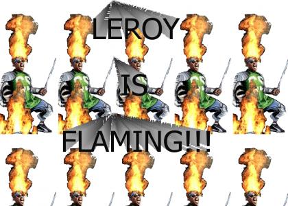 Leroy is Flaming!!!