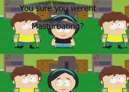 You sure you werent masturbating?