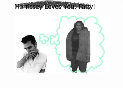 Morrissey Loves Fatty