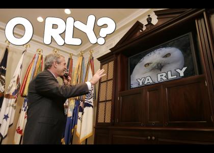 Bush: "O rly?"