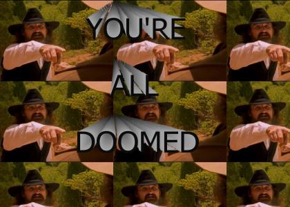 "YOU'RE ALL DOOMED"