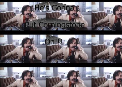 He's Gonna Put Corningstone On!!!
