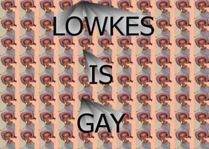 LOWKES IS GAY