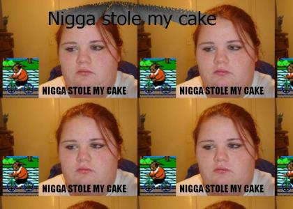 Nigga stole my cake