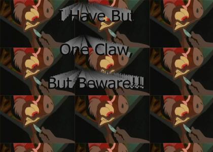I Have But One Claw, But Beware!!!