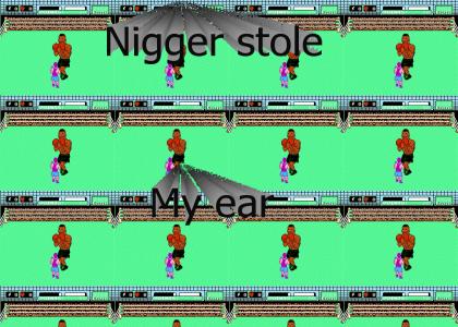 Nigger Stole my ear
