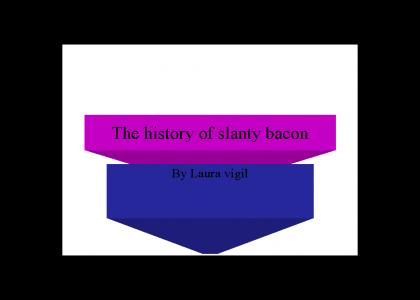 The History of Slanty Bacon