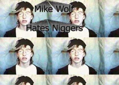 Mike Wolf Hates Niggers