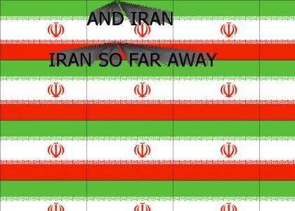 And Iran! Iran so far away!