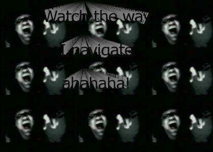 Watch the way I navigate