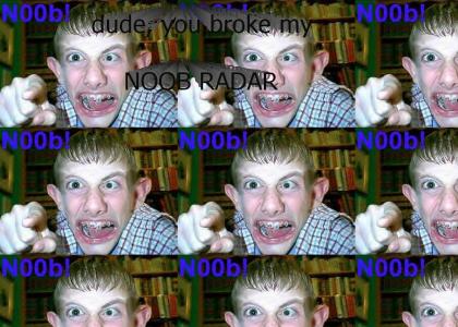dude, you broke my NOOB RADAR