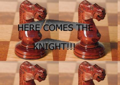 Here comes the Knight!