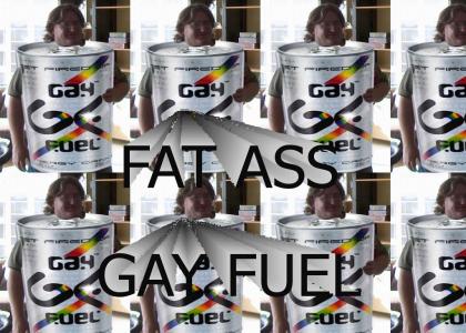 I'M FAT ASS GAY FUEL