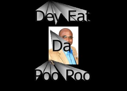 Dey Eat Da Poo Poo!