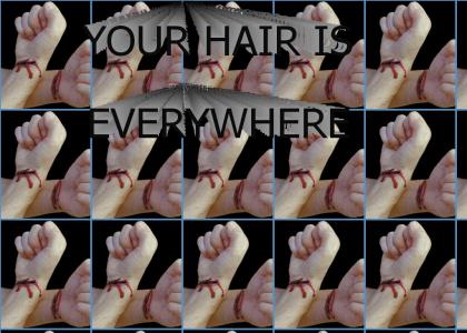 YOUR HAIR IS EVERYWHERE