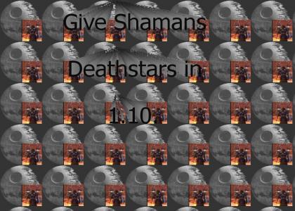Give Shamans Deathstars in 1.10.