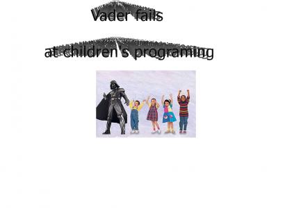 Vader fails at childrens programing