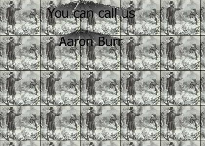 You Can Call us Aaron Burr