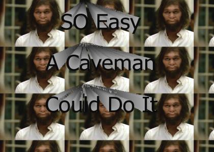 So easy a caveman could do it