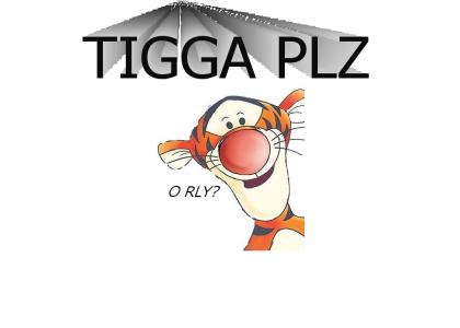 TIGGA PLZ orly?