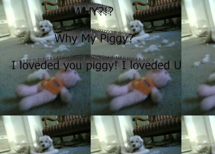 I loveded you Piggy!!