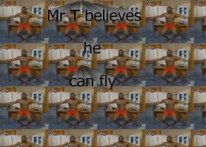 Mr T believes he can fly