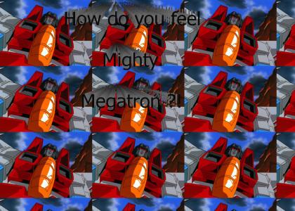 How do you feel mighty megatron ?