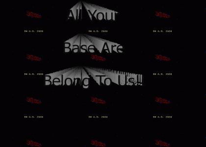 All Your Base Are Belong To Us!!
