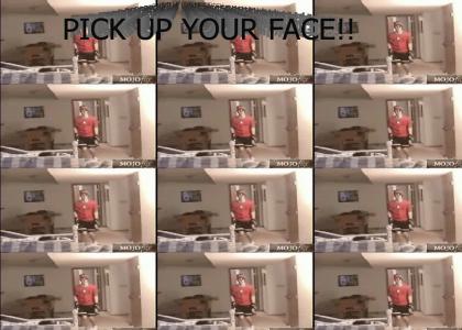 Pick up your face!