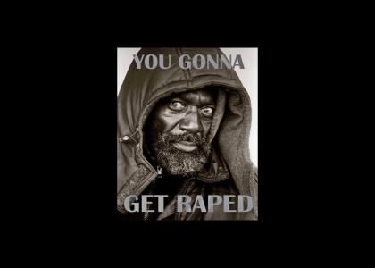 Your Ganna Get Raped