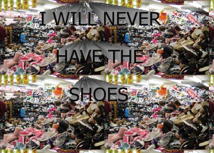 I WILL NEVER HAVE THE SHOES