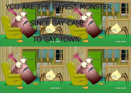 YOU ARE THE GAYEST MONSTER!
