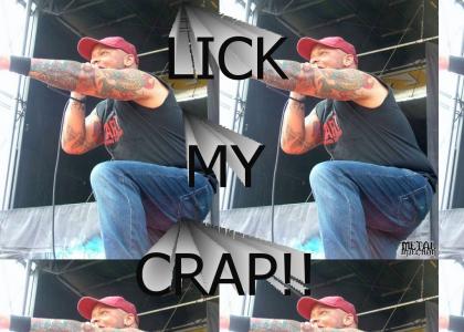 ok, killswitch engage tell you to LICK MY CRAP!