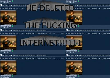 He deleted Internet Explorer!