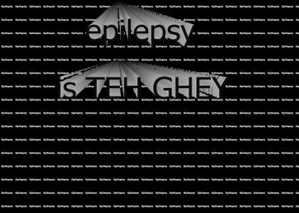 epilepsy is TEH GHEY