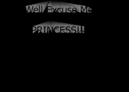 Well ExcuUuUuse Me Princess!!!